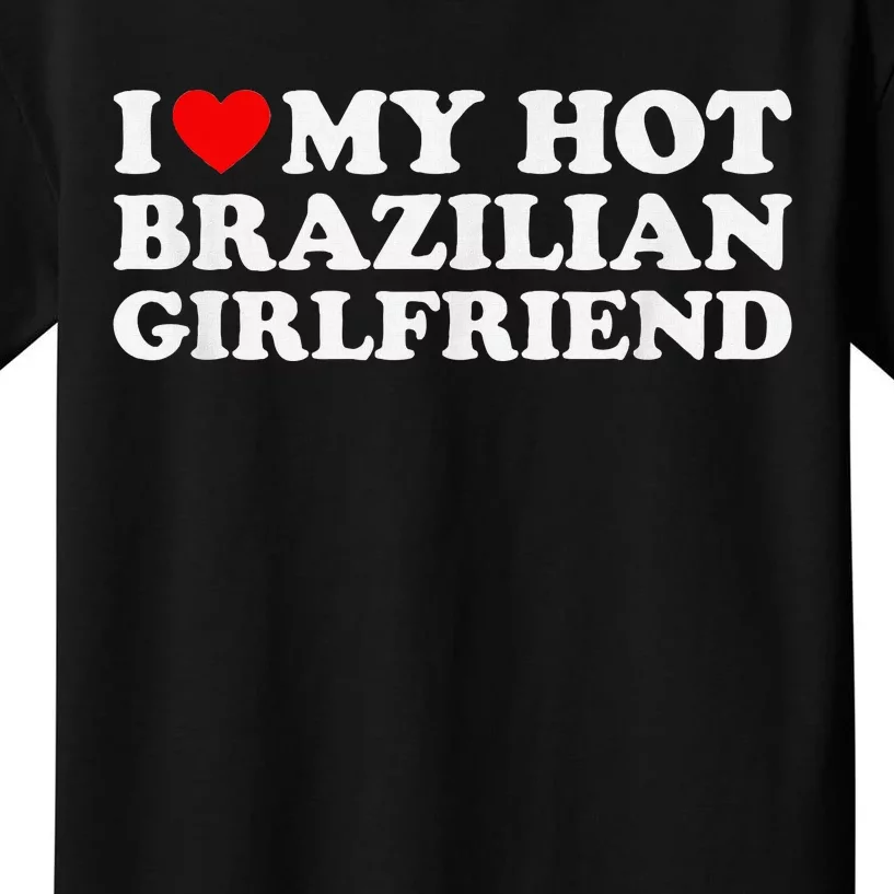 I Love My Hot Brazilian Girlfriend Kids T-Shirt