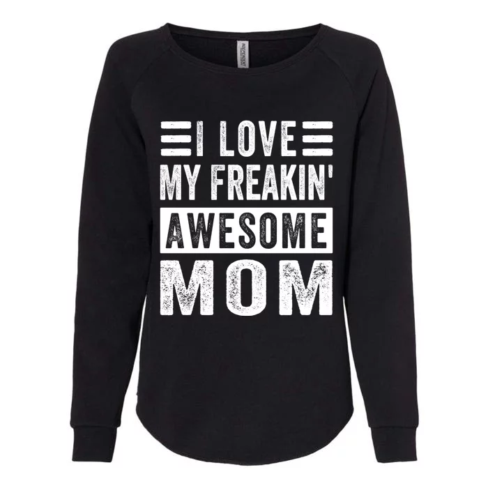 I Love My Freakin' Awesome Mom Gift Family Meaningful Gift Womens California Wash Sweatshirt