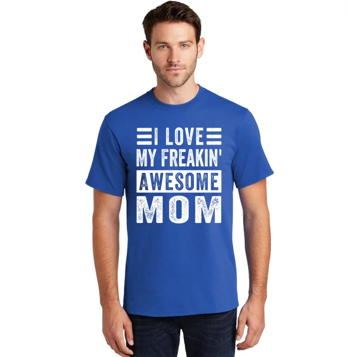 I Love My Freakin' Awesome Mom Gift Family Meaningful Gift Tall T-Shirt