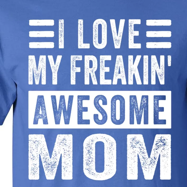 I Love My Freakin' Awesome Mom Gift Family Meaningful Gift Tall T-Shirt