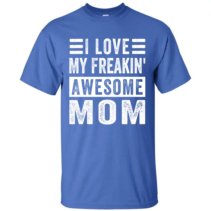 I Love My Freakin' Awesome Mom Gift Family Meaningful Gift Tall T-Shirt