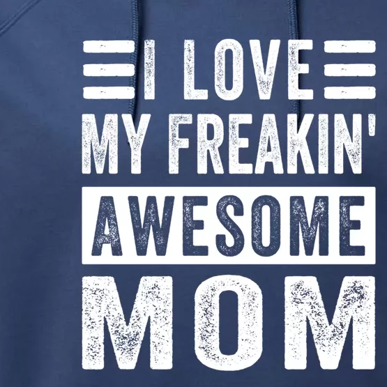 I Love My Freakin' Awesome Mom Gift Family Meaningful Gift Performance Fleece Hoodie