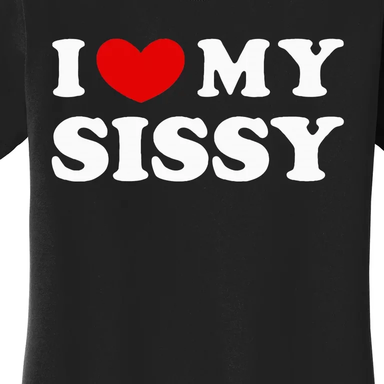 I Love My Sissy Women's T-Shirt