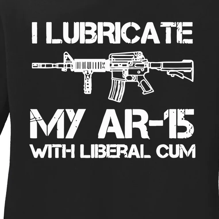 I Lubricate My Ar 15 With Liberal Cum Ladies Long Sleeve Shirt