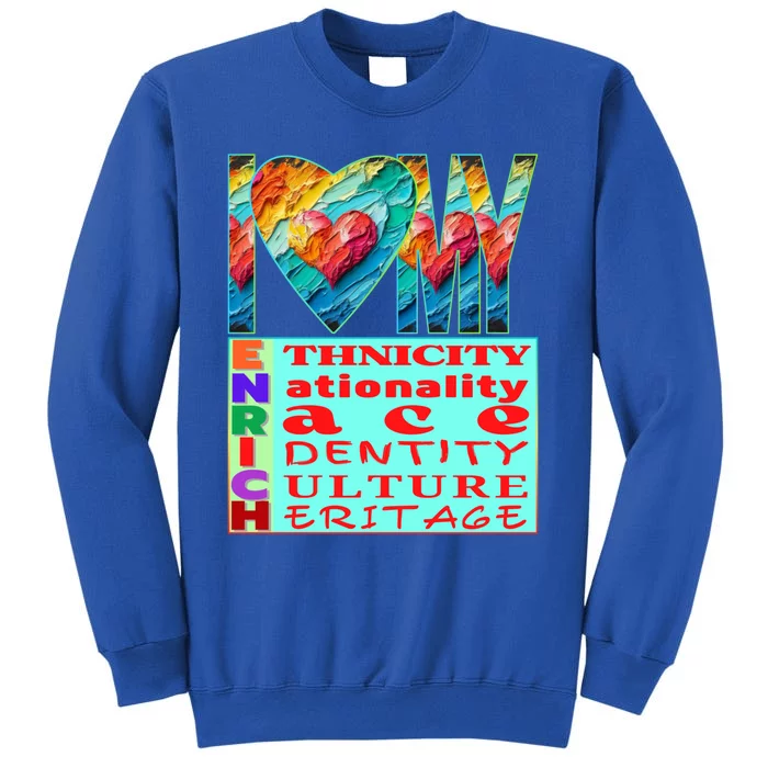 I Love My Enrich Antiracism Inclusion Dei Culture Gift Tall Sweatshirt