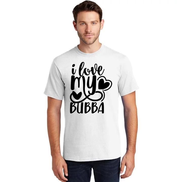 I Love My Bubba Gift For Dad Fathers Day Tall T-Shirt