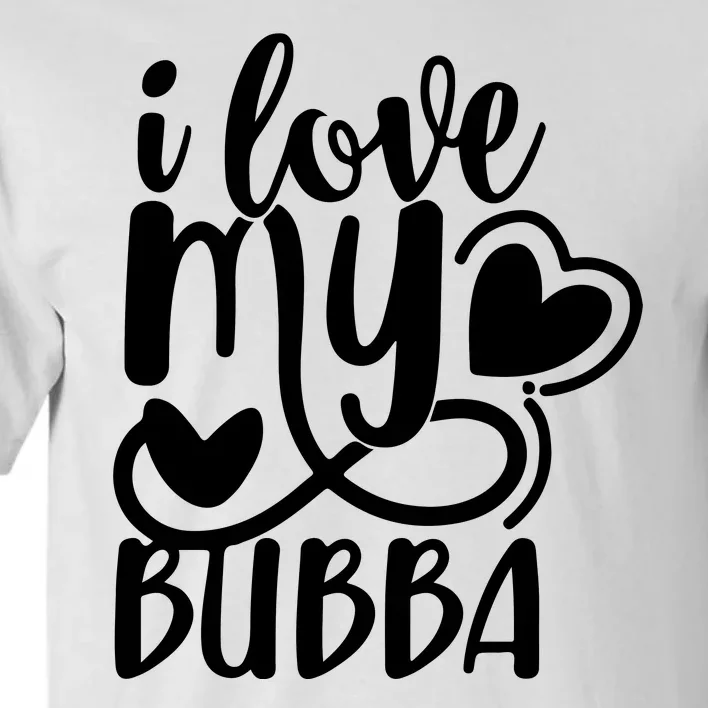 I Love My Bubba Gift For Dad Fathers Day Tall T-Shirt