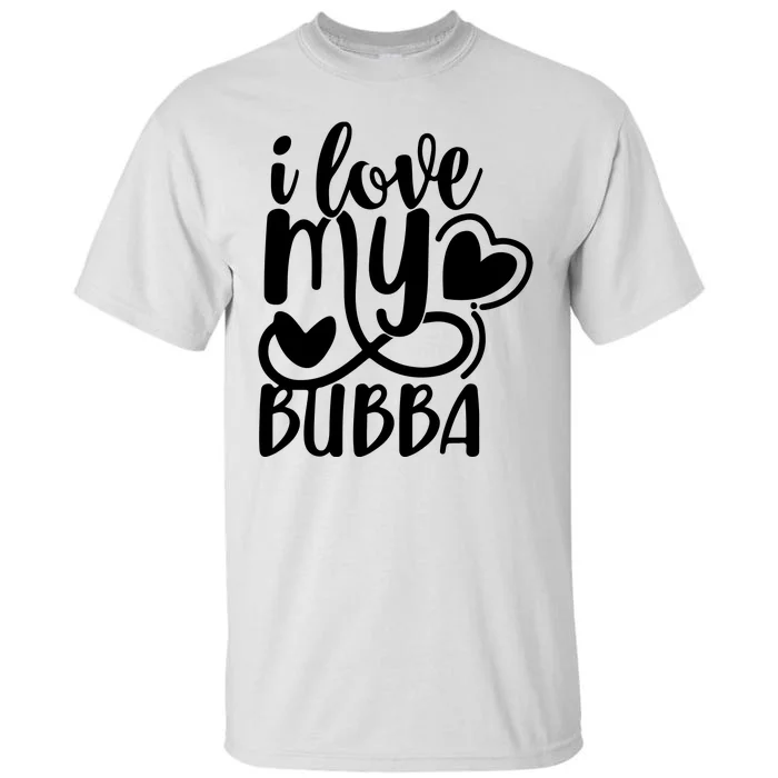 I Love My Bubba Gift For Dad Fathers Day Tall T-Shirt