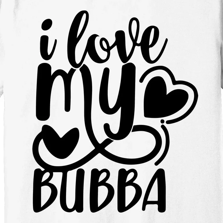 I Love My Bubba Gift For Dad Fathers Day Premium T-Shirt