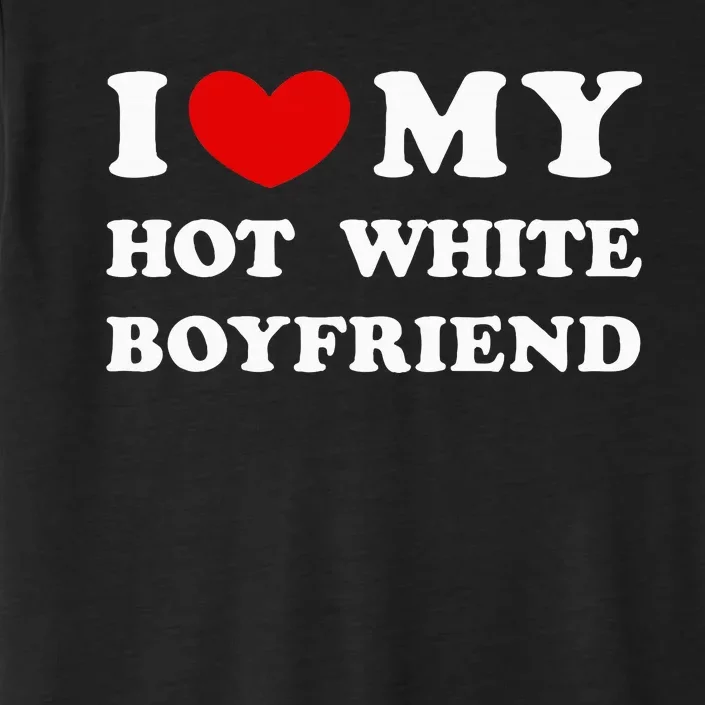 I Love My Hot White Boyfriend ChromaSoft Performance T-Shirt