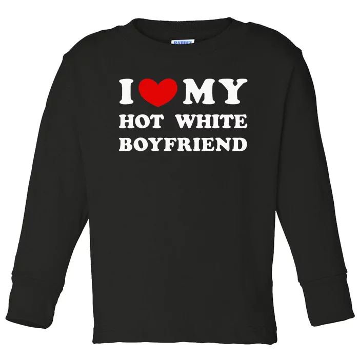 I Love My Hot White Boyfriend Toddler Long Sleeve Shirt