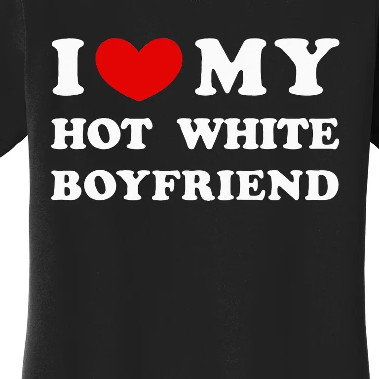 I Love My Hot White Boyfriend Women's T-Shirt