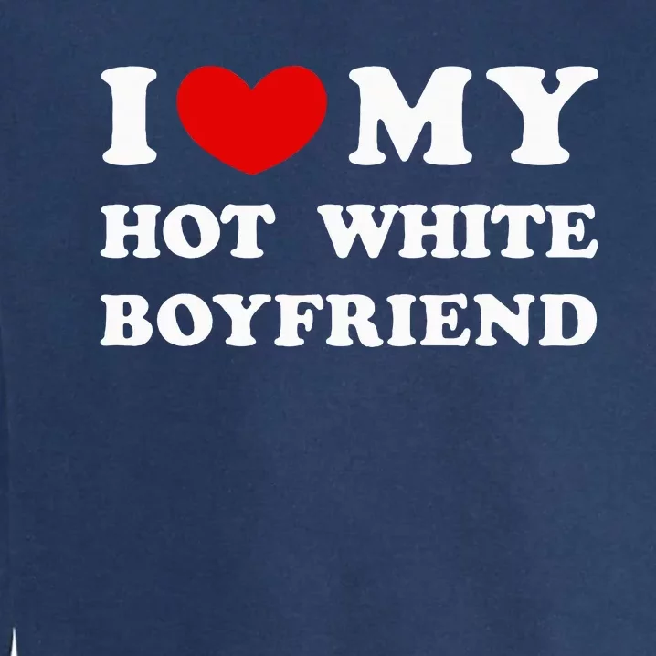 I Love My Hot White Boyfriend Garment-Dyed Sweatshirt