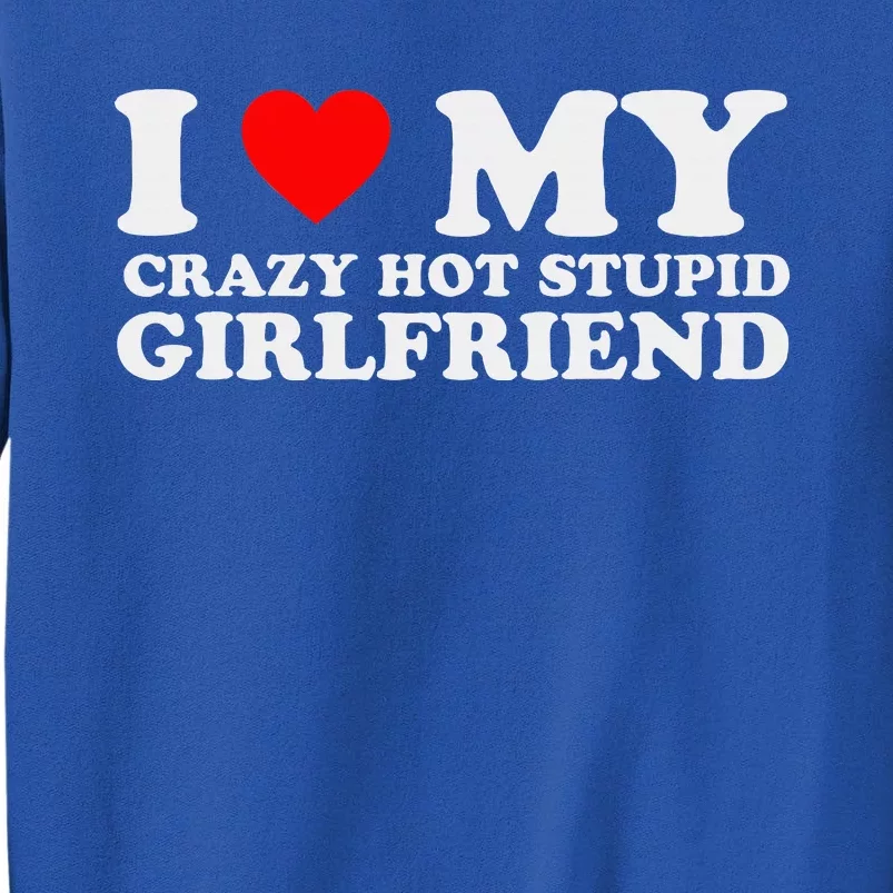 I Love My Crazy Hot Stupid Girlfriend I Heart My Girlfriend Sweatshirt