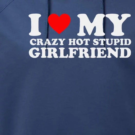 I Love My Crazy Hot Stupid Girlfriend I Heart My Girlfriend Performance Fleece Hoodie