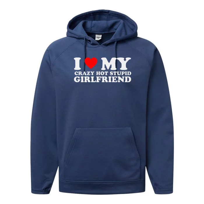 I Love My Crazy Hot Stupid Girlfriend I Heart My Girlfriend Performance Fleece Hoodie