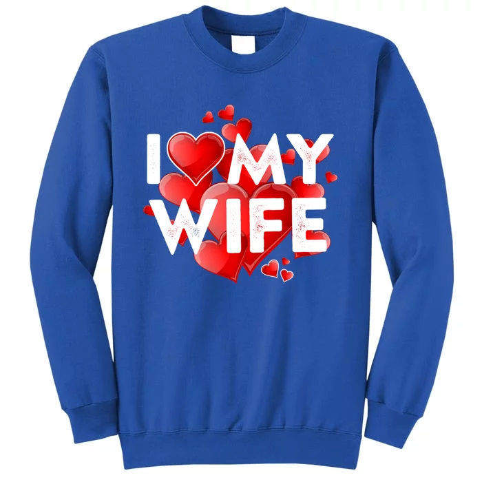 I Love My Wife Gift Valentines Great Gift Love Wife Meaningful Gift Tall Sweatshirt