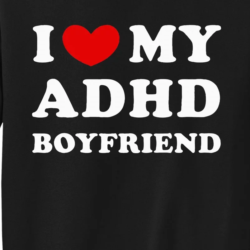 I Love My Adhd Boyfriend Tall Sweatshirt