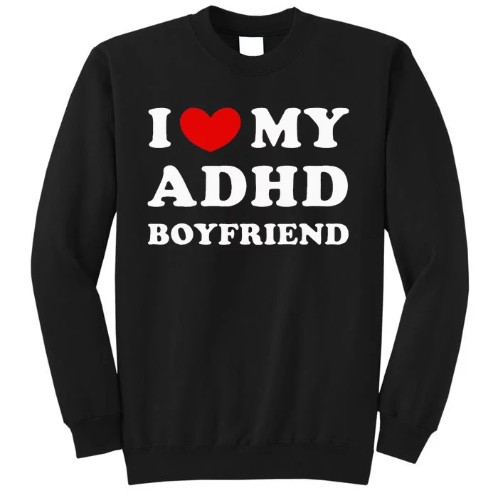 I Love My Adhd Boyfriend Tall Sweatshirt