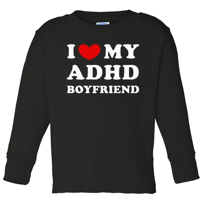 I Love My Adhd Boyfriend Toddler Long Sleeve Shirt