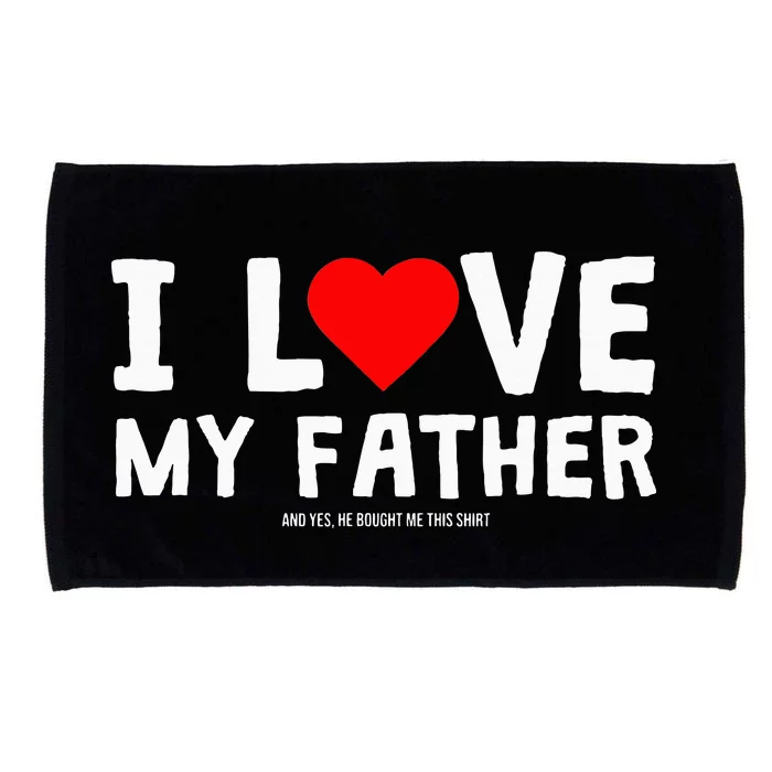 I Love My Father And Yes He Bought Me This Microfiber Hand Towel