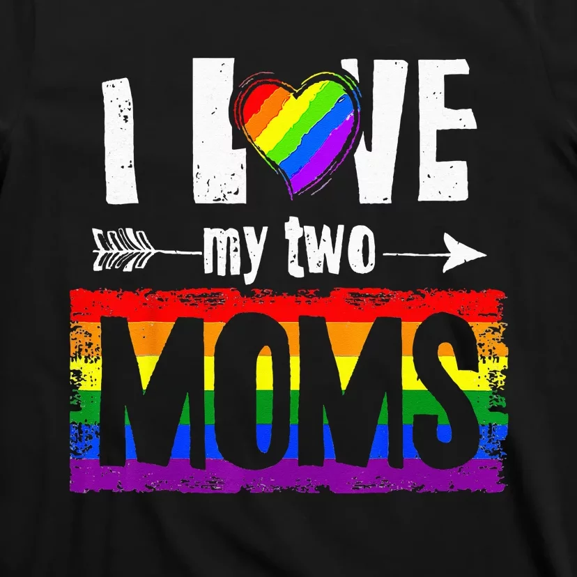 I Love My Two Moms Lesbian LGBT Pride Gifts T-Shirt