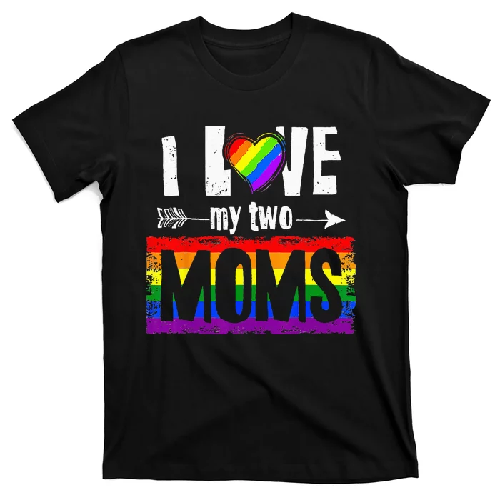 I Love My Two Moms Lesbian LGBT Pride Gifts T-Shirt