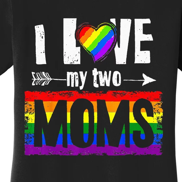 I Love My Two Moms Lesbian LGBT Pride Gifts Women's T-Shirt