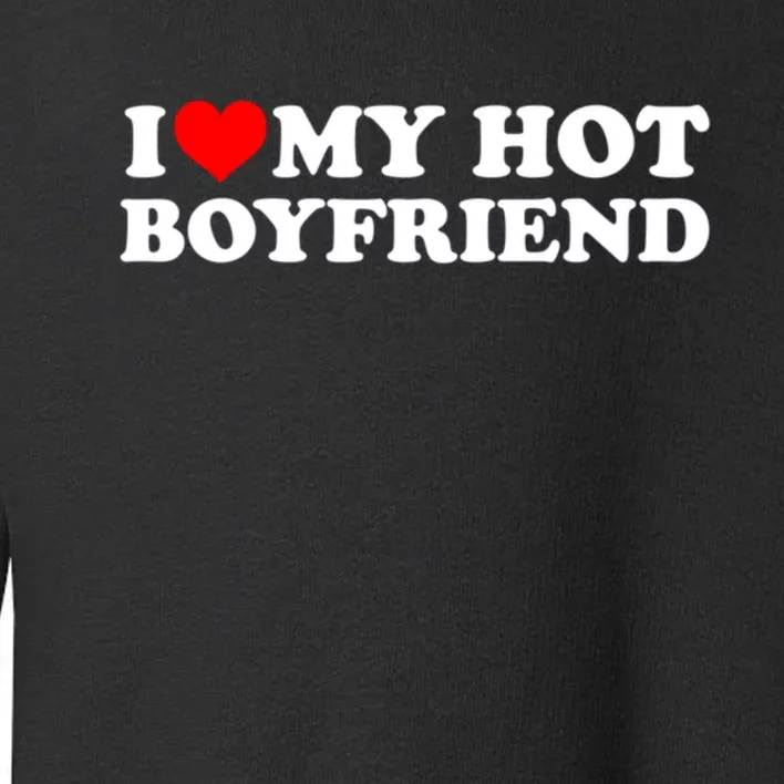 I Love My Hot Boyfriend Toddler Sweatshirt