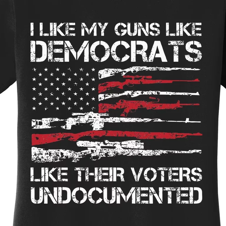 I Like My Guns Like Democrats Like Their Voters Undocumented Women's T-Shirt