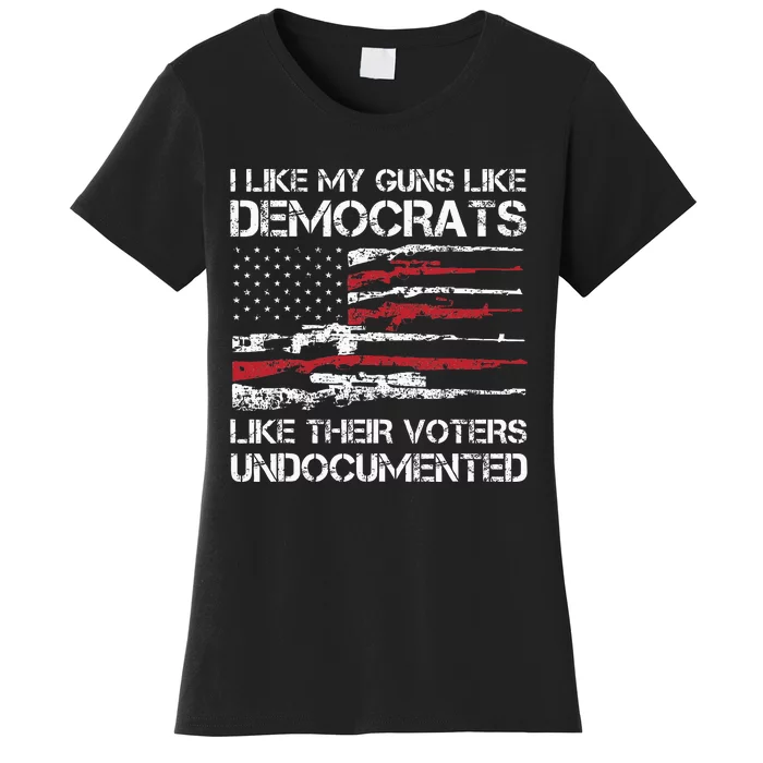 I Like My Guns Like Democrats Like Their Voters Undocumented Women's T-Shirt