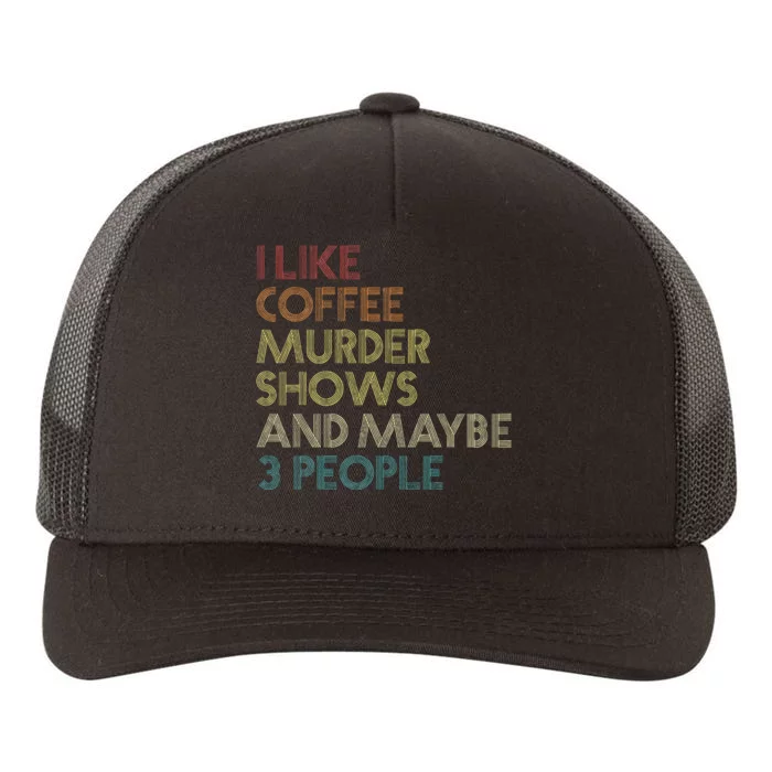 I Like Murder Shows Coffee And Maybe 3 People Retro Vintage Yupoong Adult 5-Panel Trucker Hat