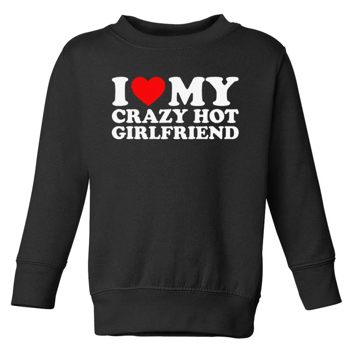 I Love My Hot Girlfriend Love My Crazy Hot Girlfriend Toddler Sweatshirt