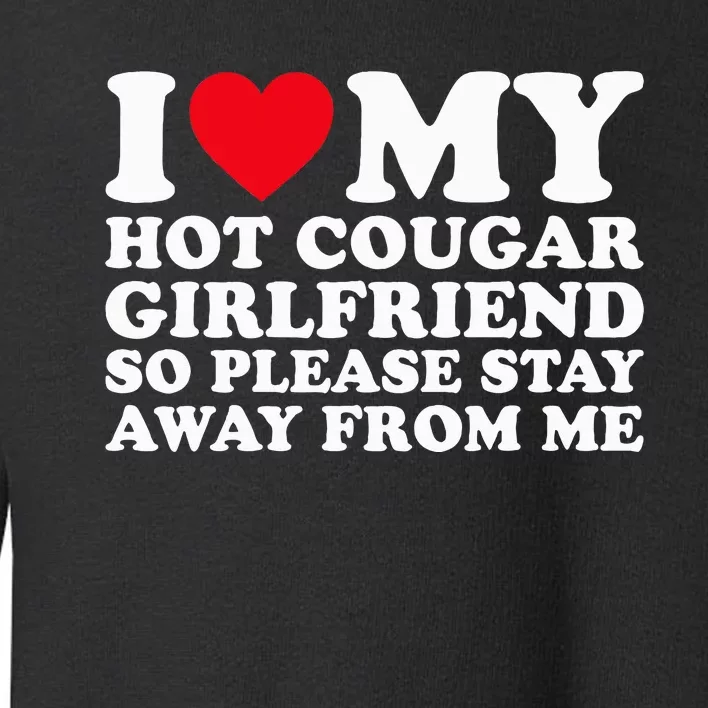 I Love My Hot Cougar Girlfriend So Please Stay Away From Me Toddler Sweatshirt