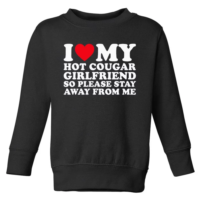 I Love My Hot Cougar Girlfriend So Please Stay Away From Me Toddler Sweatshirt