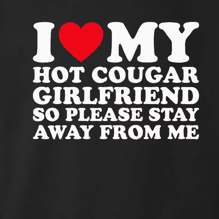 I Love My Hot Cougar Girlfriend So Please Stay Away From Me Toddler Hoodie