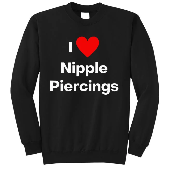 I Love Nipple Piercings Tall Sweatshirt