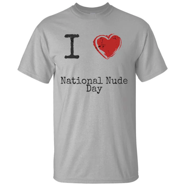 I Love National Nude Day Gift Cute Gift Tall T-Shirt