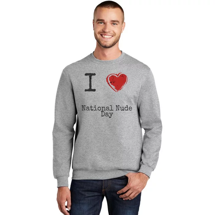 I Love National Nude Day Gift Cute Gift Tall Sweatshirt