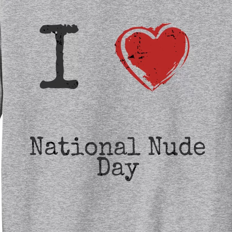 I Love National Nude Day Gift Cute Gift Tall Sweatshirt