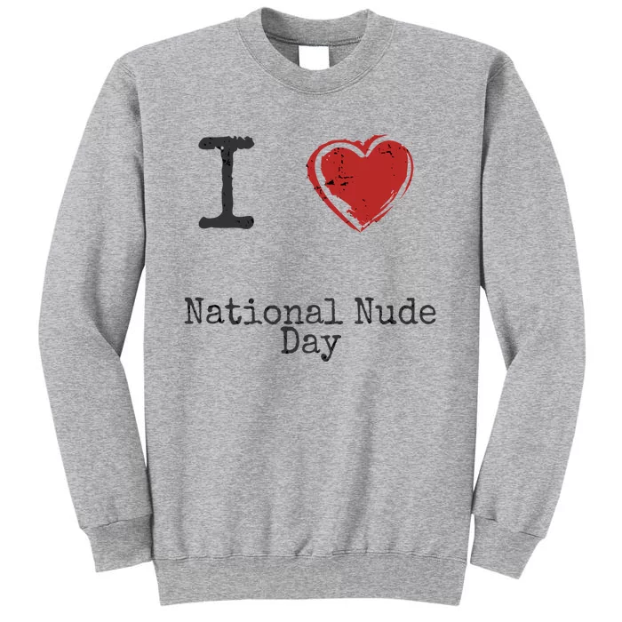 I Love National Nude Day Gift Cute Gift Tall Sweatshirt