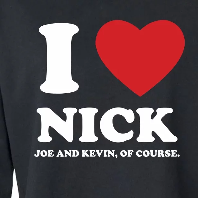 I Love Nick Joe And Kevin Of Course Cropped Pullover Crew