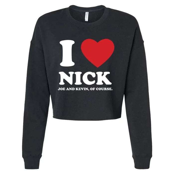 I Love Nick Joe And Kevin Of Course Cropped Pullover Crew