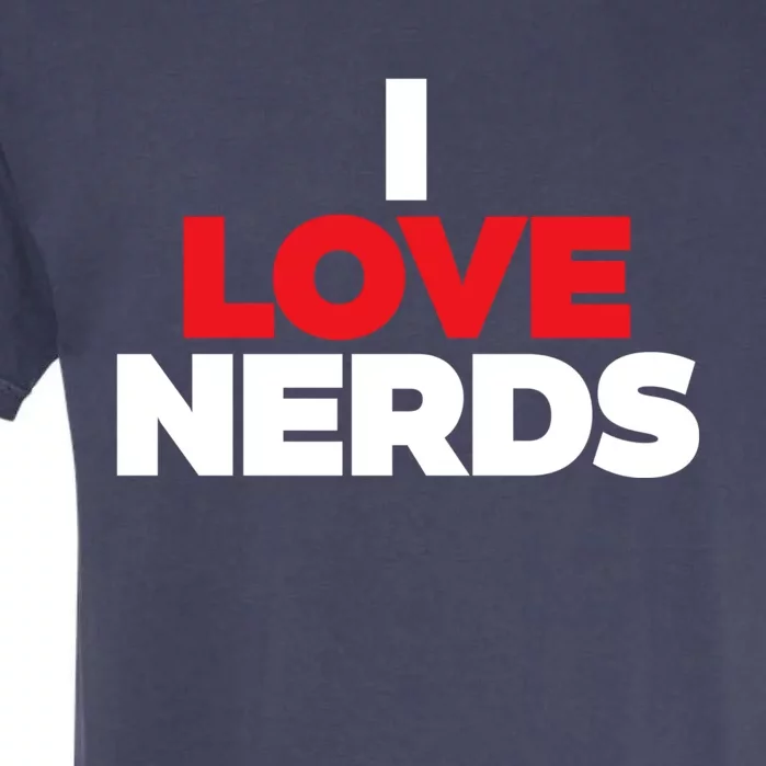 I Love Nerds Funny Garment-Dyed Heavyweight T-Shirt