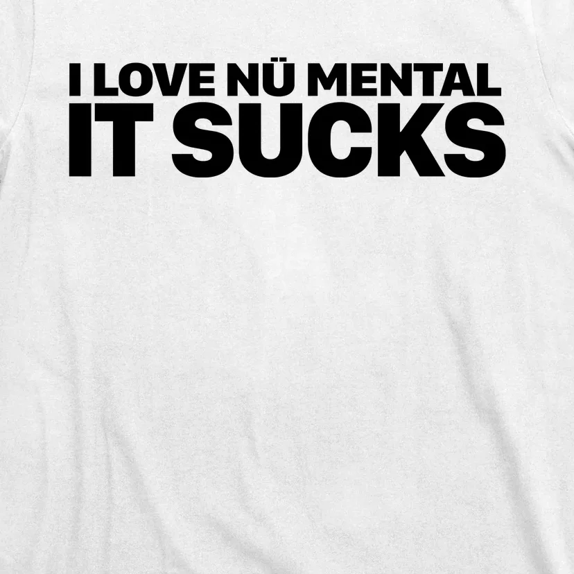 I Love Nu Mental It Sucks T-Shirt