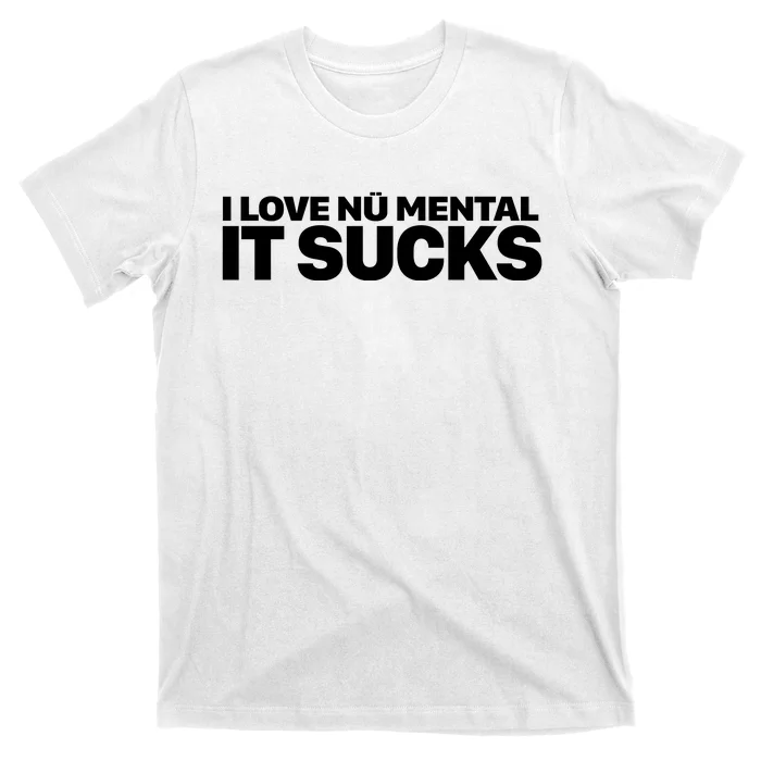 I Love Nu Mental It Sucks T-Shirt