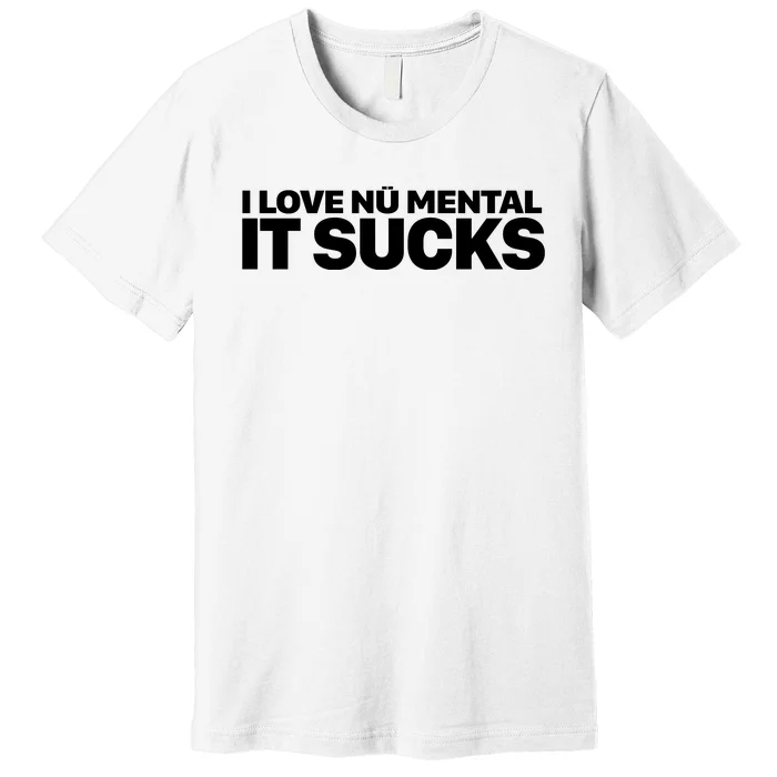 I Love Nu Mental It Sucks Premium T-Shirt