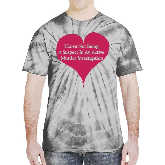 I Love Not Being A Suspect In An Active Murder Investigation Tie-Dye T-Shirt