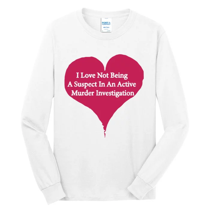 I Love Not Being A Suspect In An Active Murder Investigation Tall Long Sleeve T-Shirt