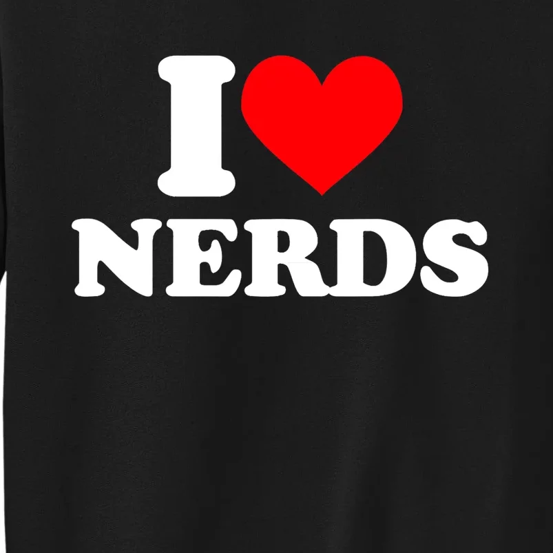 I Love Nerds I Heart Nerds Tall Sweatshirt